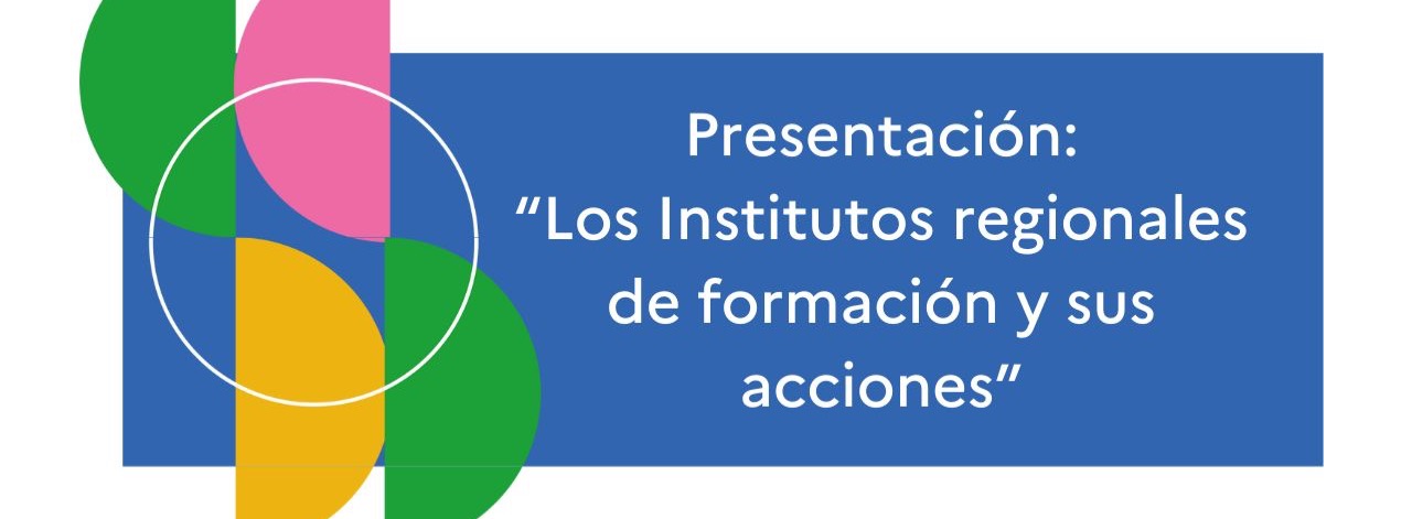  
                    Presentación de los Institutos regionales de formación 
                    